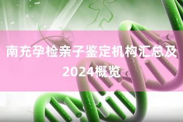 南充孕检亲子鉴定机构汇总及2024概览